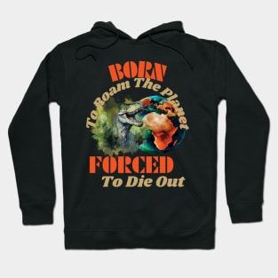 Born to Roam The Planet, Forced to Die Out Hoodie